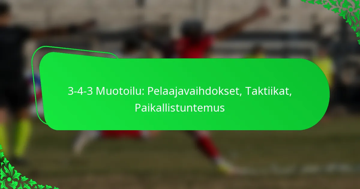 3-4-3 Muotoilu: Pelaajavaihdokset, Taktiikat, Paikallistuntemus