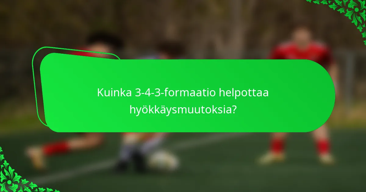Kuinka 3-4-3-formaatio helpottaa hyökkäysmuutoksia?