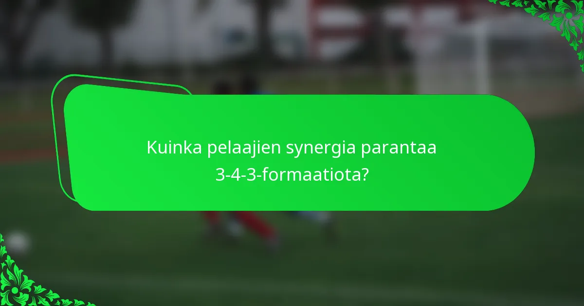 Kuinka pelaajien synergia parantaa 3-4-3-formaatiota?