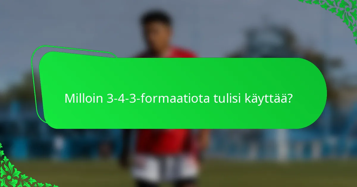Milloin 3-4-3-formaatiota tulisi käyttää?