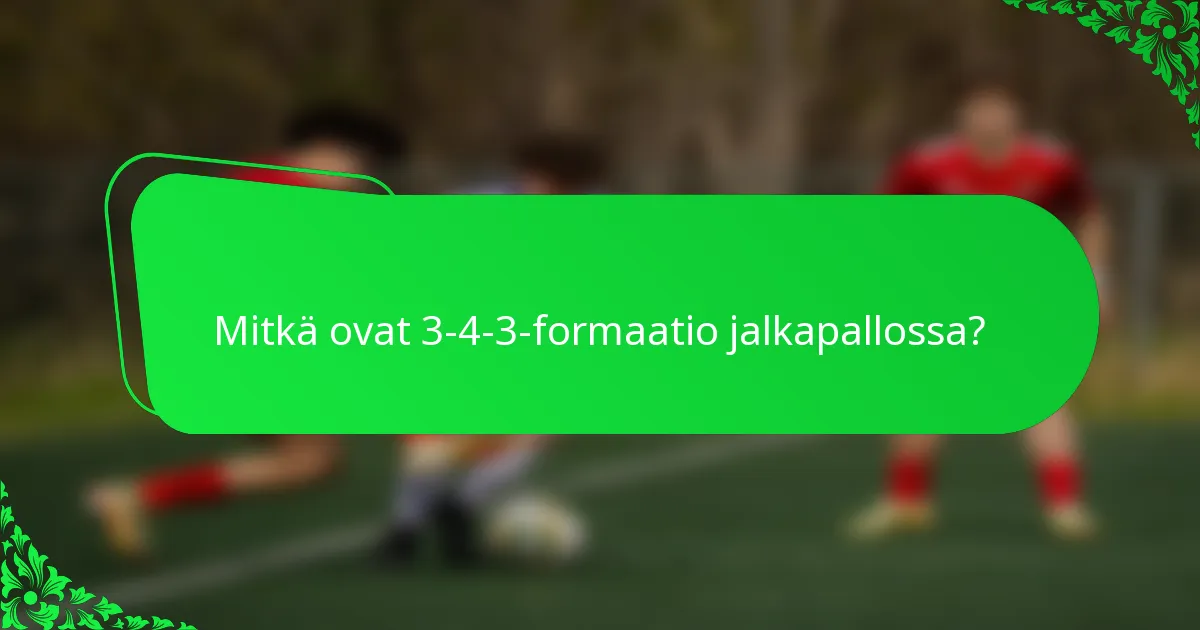Mitkä ovat 3-4-3-formaatio jalkapallossa?