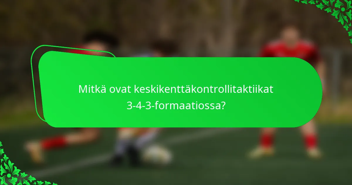 Mitkä ovat keskikenttäkontrollitaktiikat 3-4-3-formaatiossa?