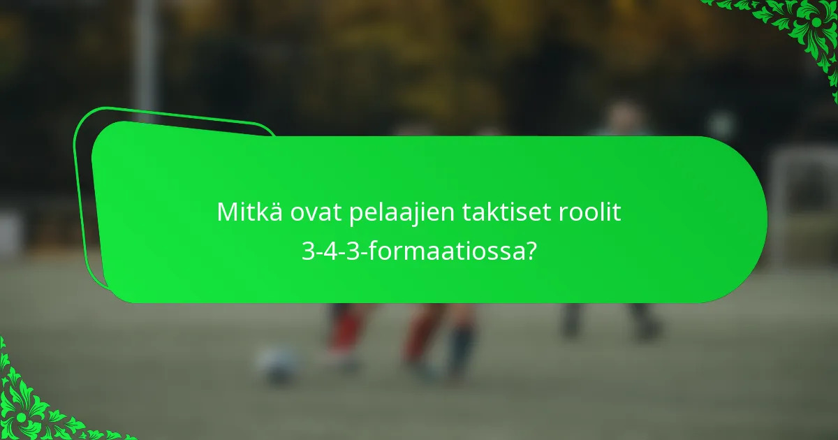 Mitkä ovat pelaajien taktiset roolit 3-4-3-formaatiossa?