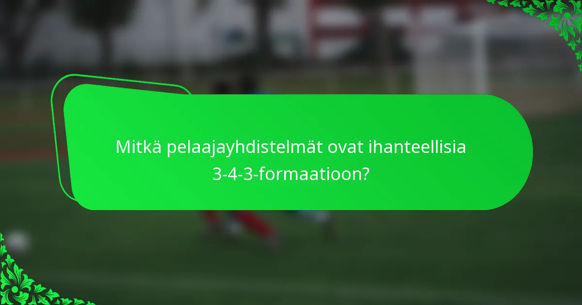 Mitkä pelaajayhdistelmät ovat ihanteellisia 3-4-3-formaatioon?
